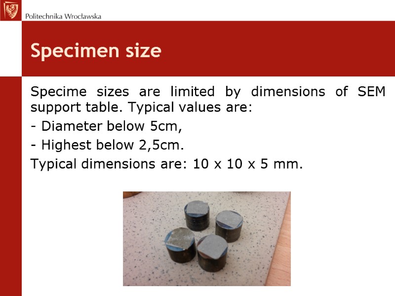 Specimen size Specime sizes are limited by dimensions of SEM support table. Typical values